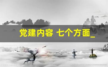 党建内容 七个方面_党建工作四大模块